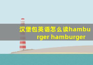 汉堡包英语怎么读hamburger hamburger